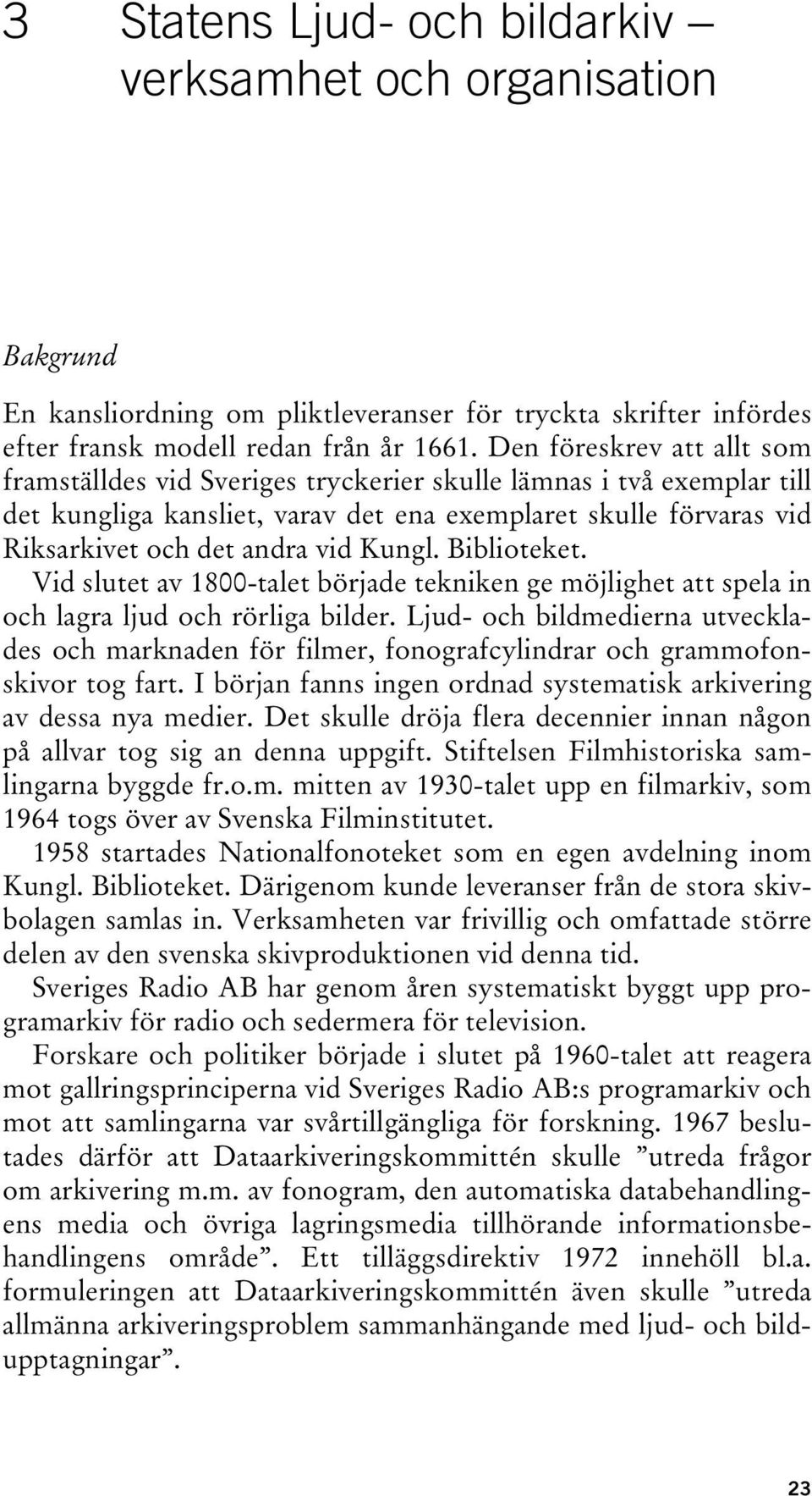 Kungl. Biblioteket. Vid slutet av 1800-talet började tekniken ge möjlighet att spela in och lagra ljud och rörliga bilder.