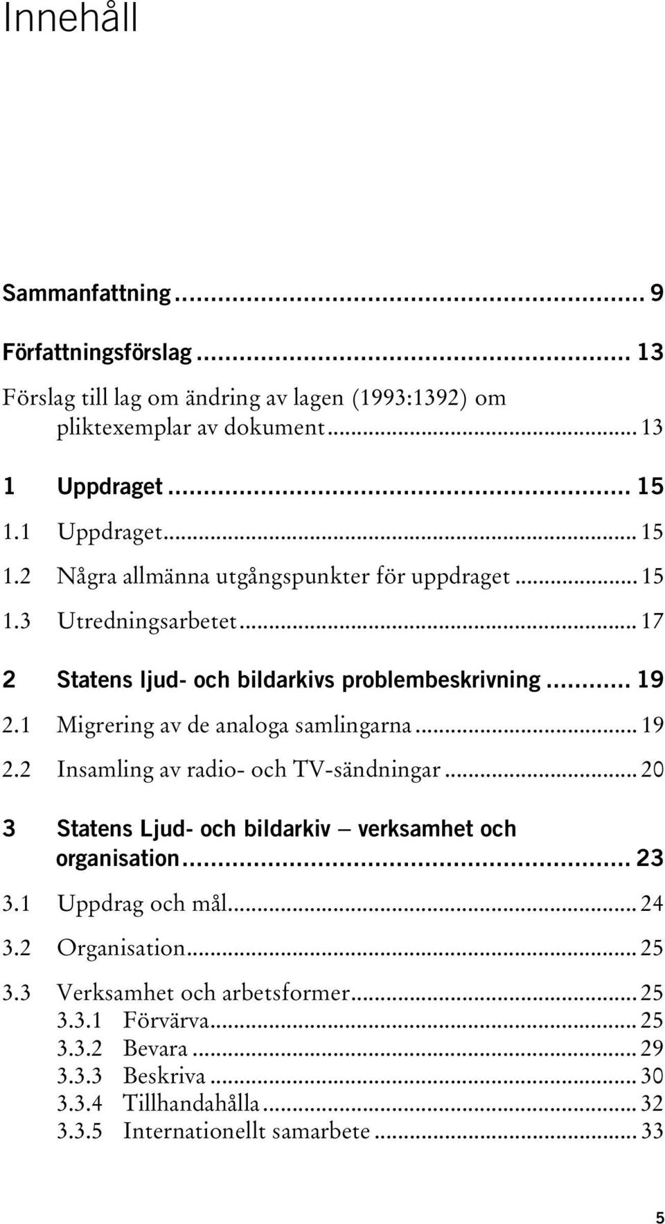 1 Migrering av de analoga samlingarna... 19 2.2 Insamling av radio- och TV-sändningar... 20 3 Statens Ljud- och bildarkiv verksamhet och organisation... 23 3.