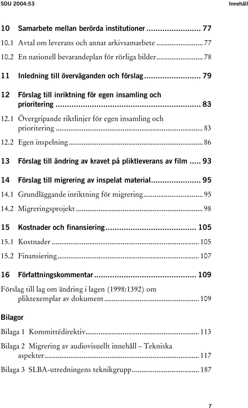 .. 86 13 Förslag till ändring av kravet på pliktleverans av film... 93 14 Förslag till migrering av inspelat material... 95 14.1 Grundläggande inriktning för migrering... 95 14.2 Migreringsprojekt.