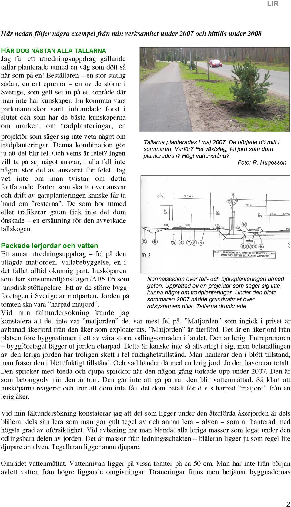 En kommun vars parkmänniskor varit inblandade först i slutet och som har de bästa kunskaperna om marken, om trädplanteringar, en projektör som säger sig inte veta något om trädplanteringar.