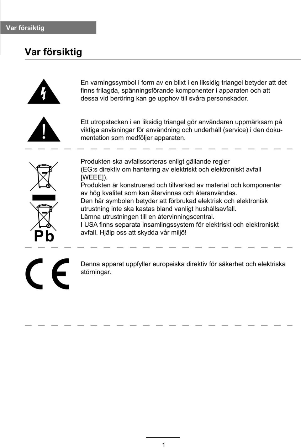 Ett utropstecken i en liksidig triangel gör användaren uppmärksam på viktiga anvisningar för användning och underhåll (service) i den dokumentation som medföljer apparaten.