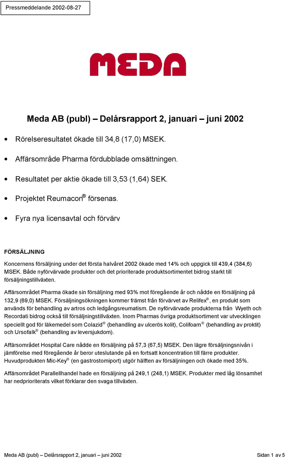 Fyra nya licensavtal och förvärv FÖRSÄLJNING Koncernens försäljning under det första halvåret 2002 ökade med 14% och uppgick till 439,4 (384,6) MSEK.