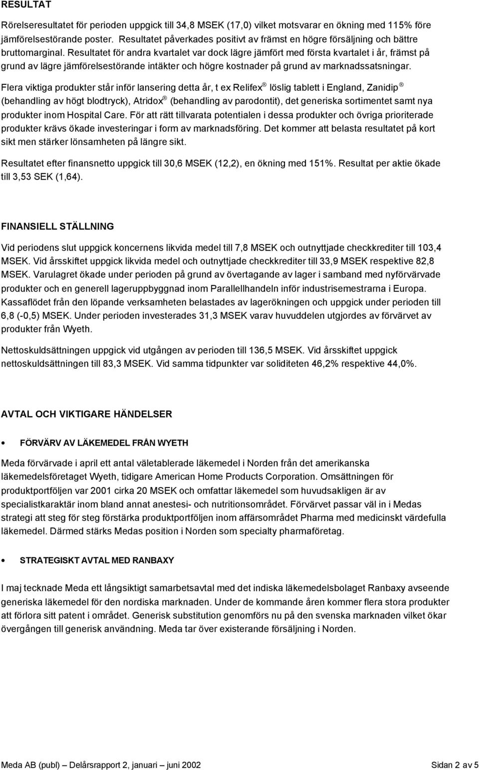 Resultatet för andra kvartalet var dock lägre jämfört med första kvartalet i år, främst på grund av lägre jämförelsestörande intäkter och högre kostnader på grund av marknadssatsningar.