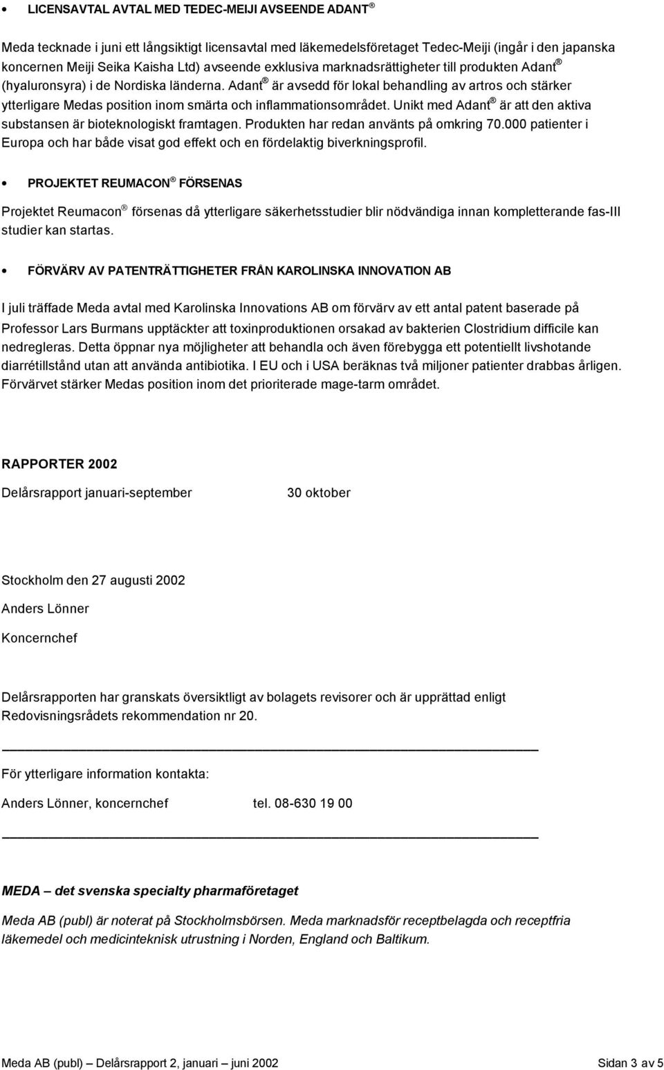 Adant är avsedd för lokal behandling av artros och stärker ytterligare Medas position inom smärta och inflammationsområdet. Unikt med Adant är att den aktiva substansen är bioteknologiskt framtagen.