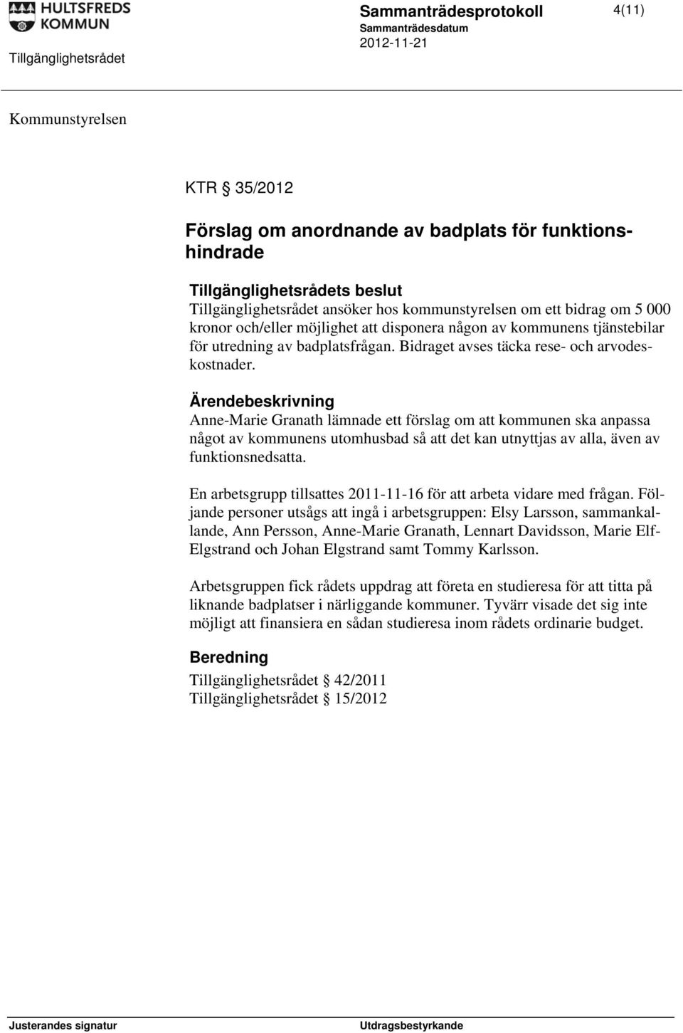 Anne-Marie Granath lämnade ett förslag om att kommunen ska anpassa något av kommunens utomhusbad så att det kan utnyttjas av alla, även av funktionsnedsatta.