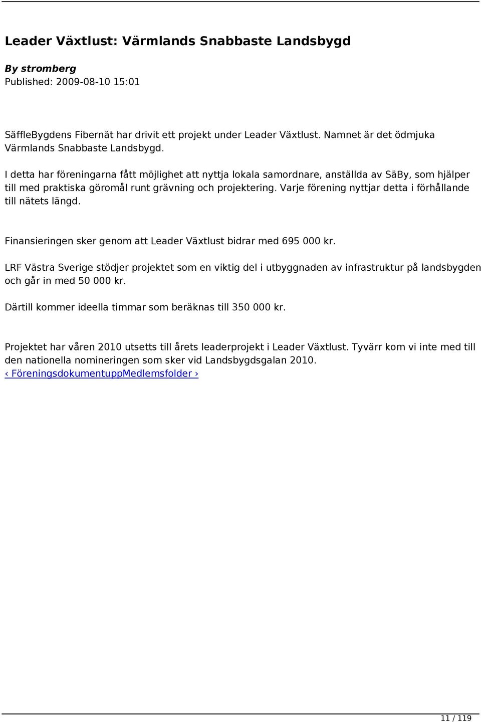 I detta har föreningarna fått möjlighet att nyttja lokala samordnare, anställda av SäBy, som hjälper till med praktiska göromål runt grävning och projektering.