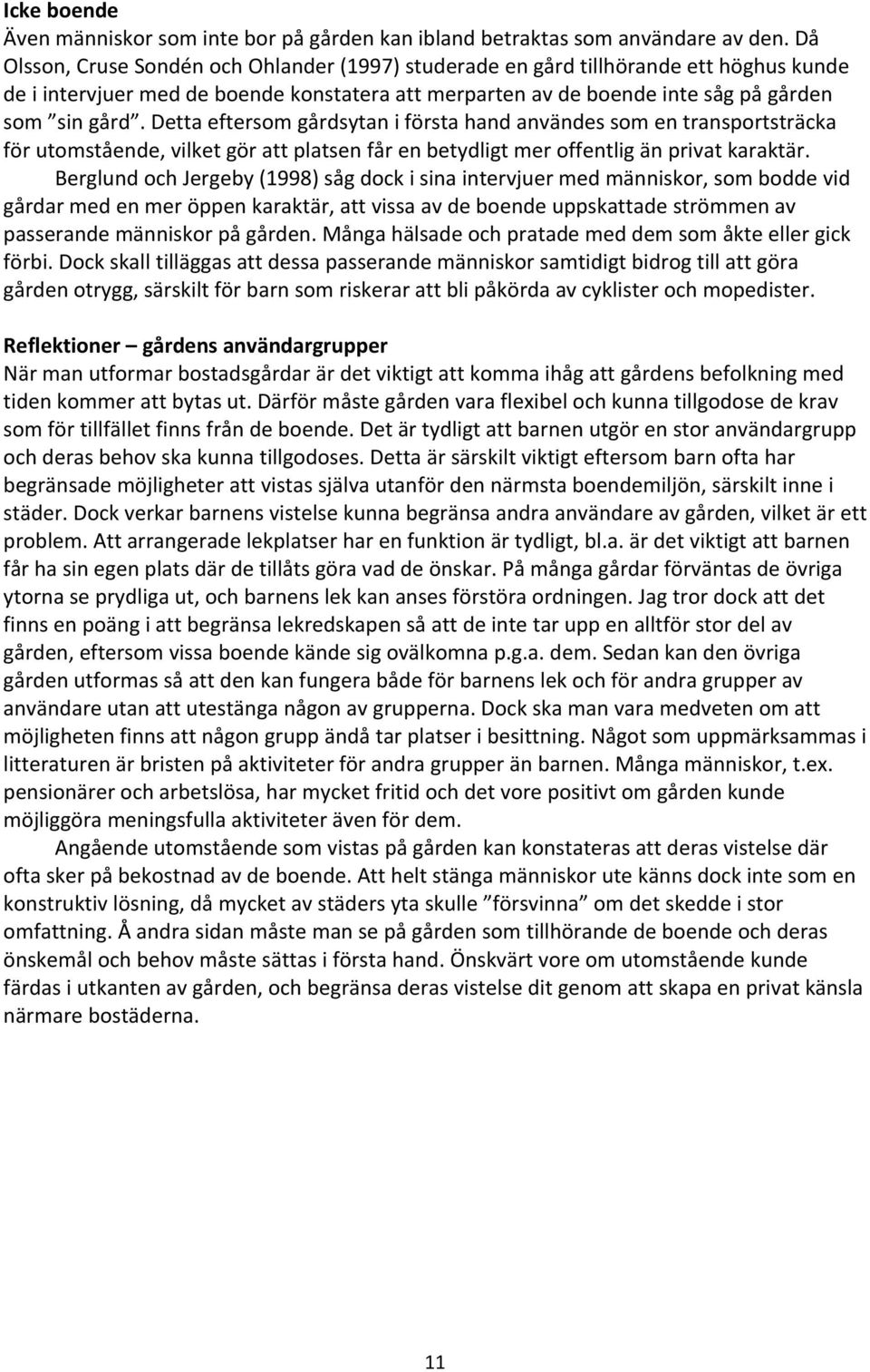 Detta eftersom gårdsytan i första hand användes som en transportsträcka för utomstående, vilket gör att platsen får en betydligt mer offentlig än privat karaktär.