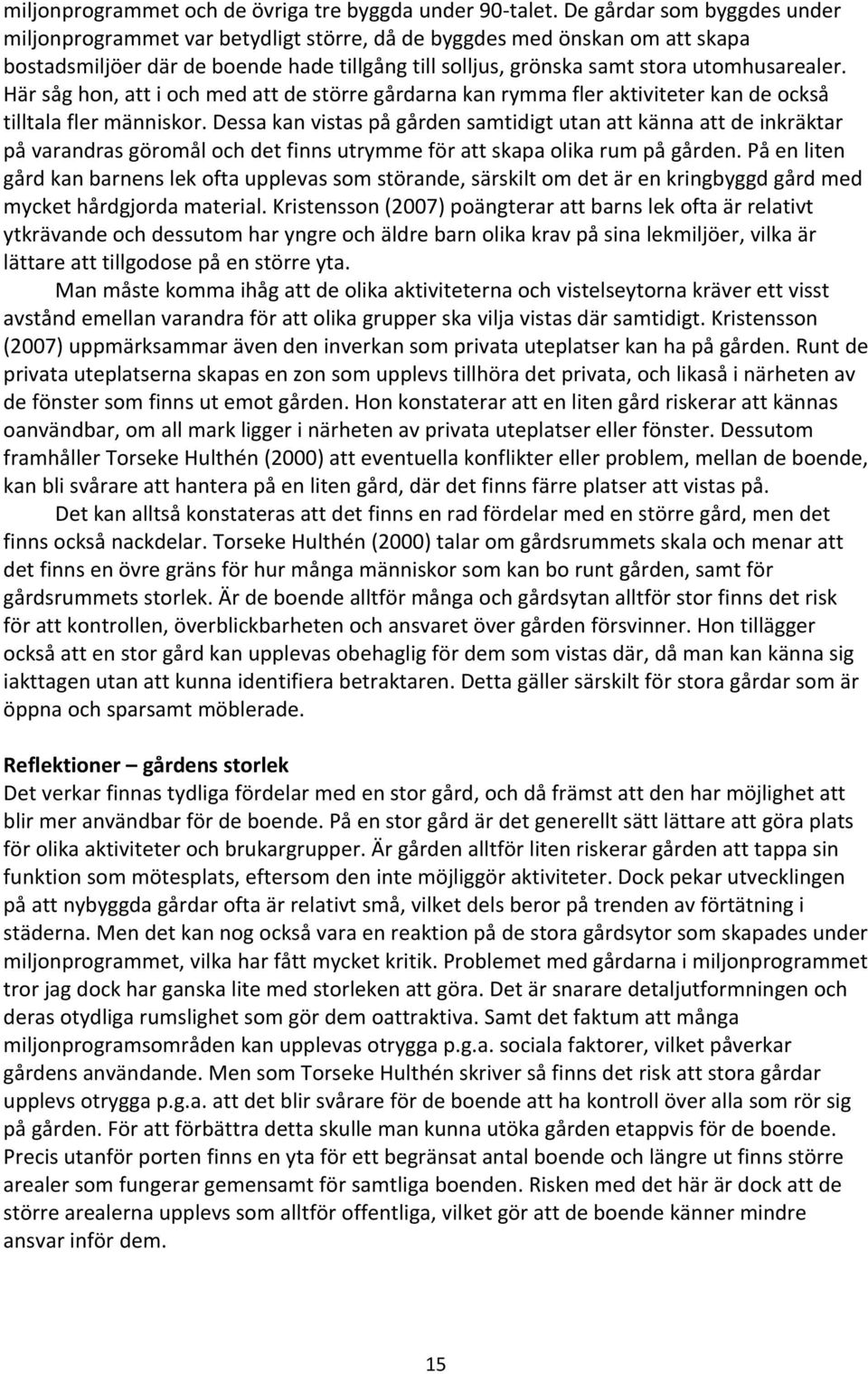 Här såg hon, att i och med att de större gårdarna kan rymma fler aktiviteter kan de också tilltala fler människor.