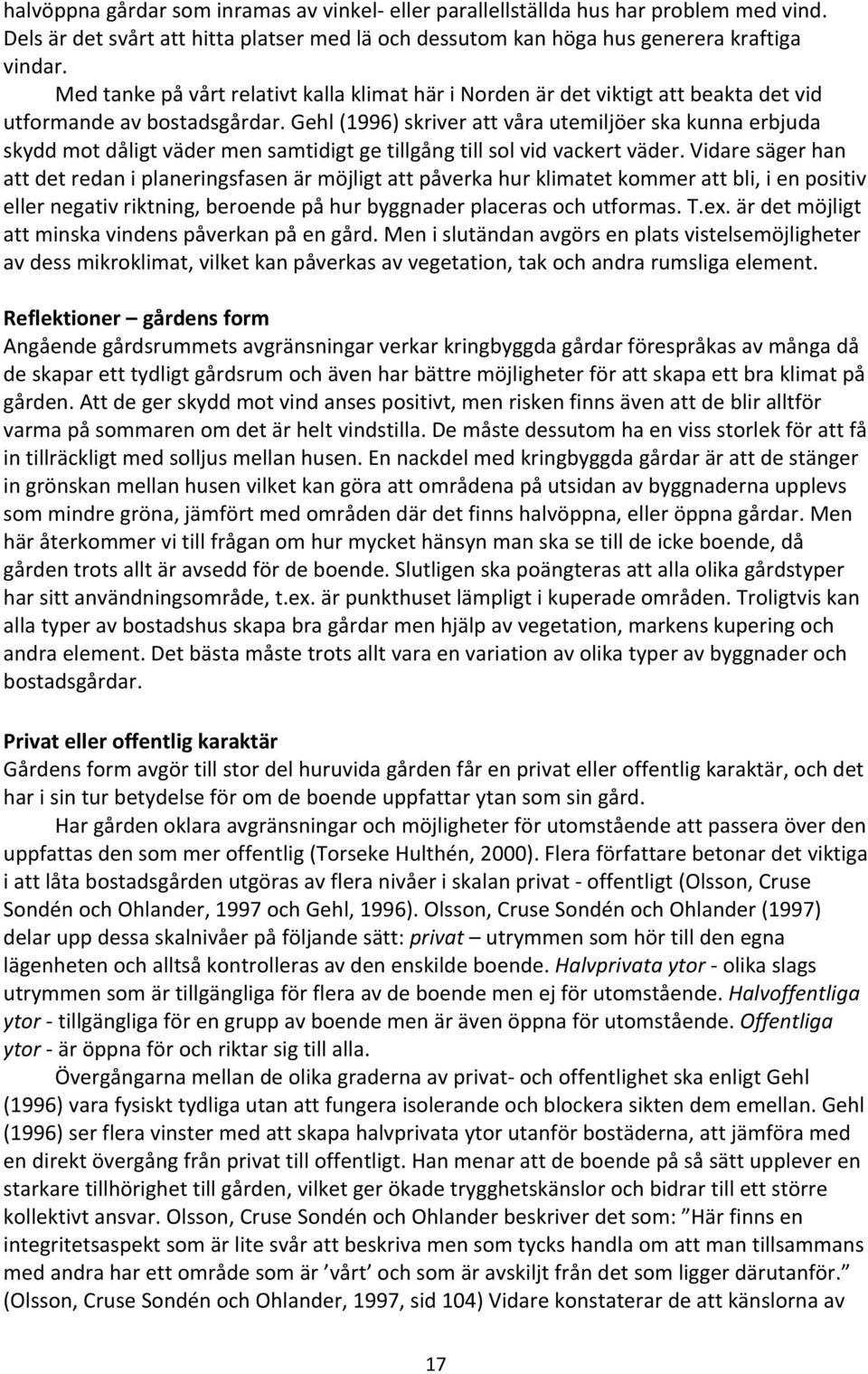 Gehl (1996) skriver att våra utemiljöer ska kunna erbjuda skydd mot dåligt väder men samtidigt ge tillgång till sol vid vackert väder.