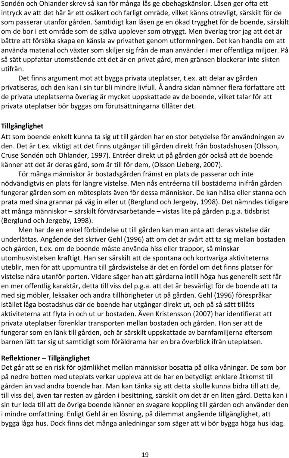 Samtidigt kan låsen ge en ökad trygghet för de boende, särskilt om de bor i ett område som de själva upplever som otryggt.