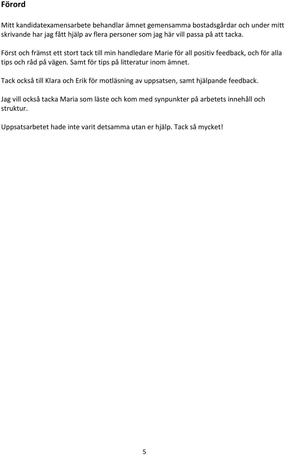 Först och främst ett stort tack till min handledare Marie för all positiv feedback, och för alla tips och råd på vägen.