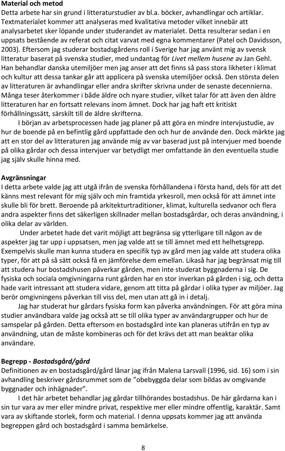 Detta resulterar sedan i en uppsats bestående av referat och citat varvat med egna kommentarer (Patel och Davidsson, 2003).