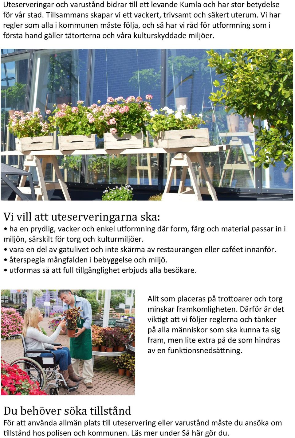 Vi vill att uteserveringarna ska: ha en prydlig, vacker och enkel u#ormning där form, färg och material passar in i miljön, särskilt för torg och kulturmiljöer.