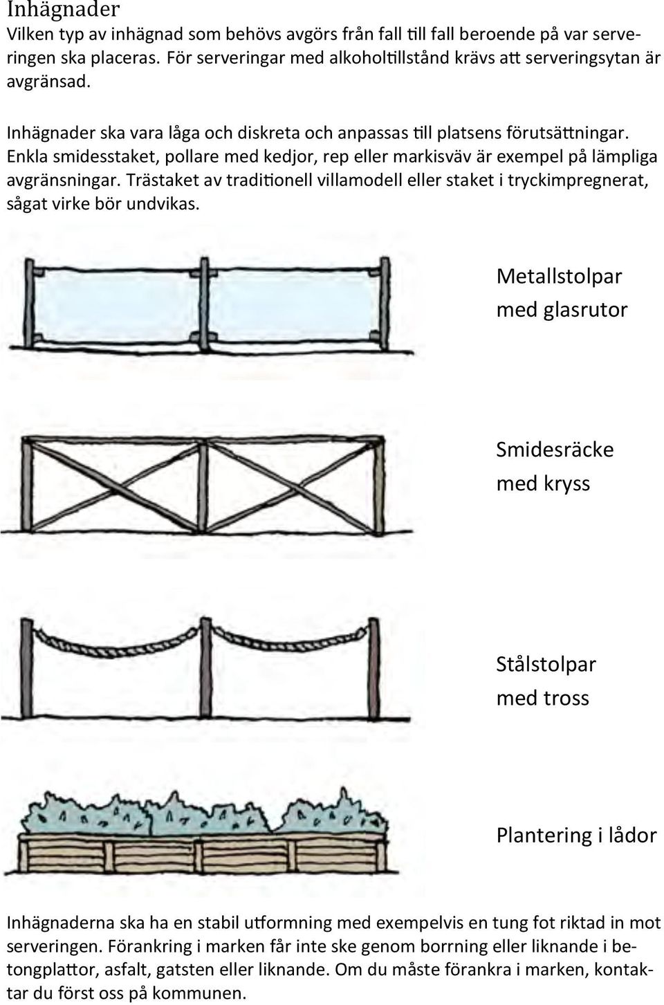 Trästaket av tradionell villamodell eller staket i tryckimpregnerat, sågat virke bör undvikas.