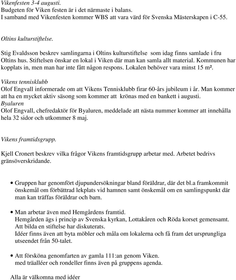 Kommunen har kopplats in, men man har inte fått någon respons. Lokalen behöver vara minst 15 m². Vikens tennisklubb Olof Engvall informerade om att Vikens Tennisklubb firar 60-års jubileum i år.