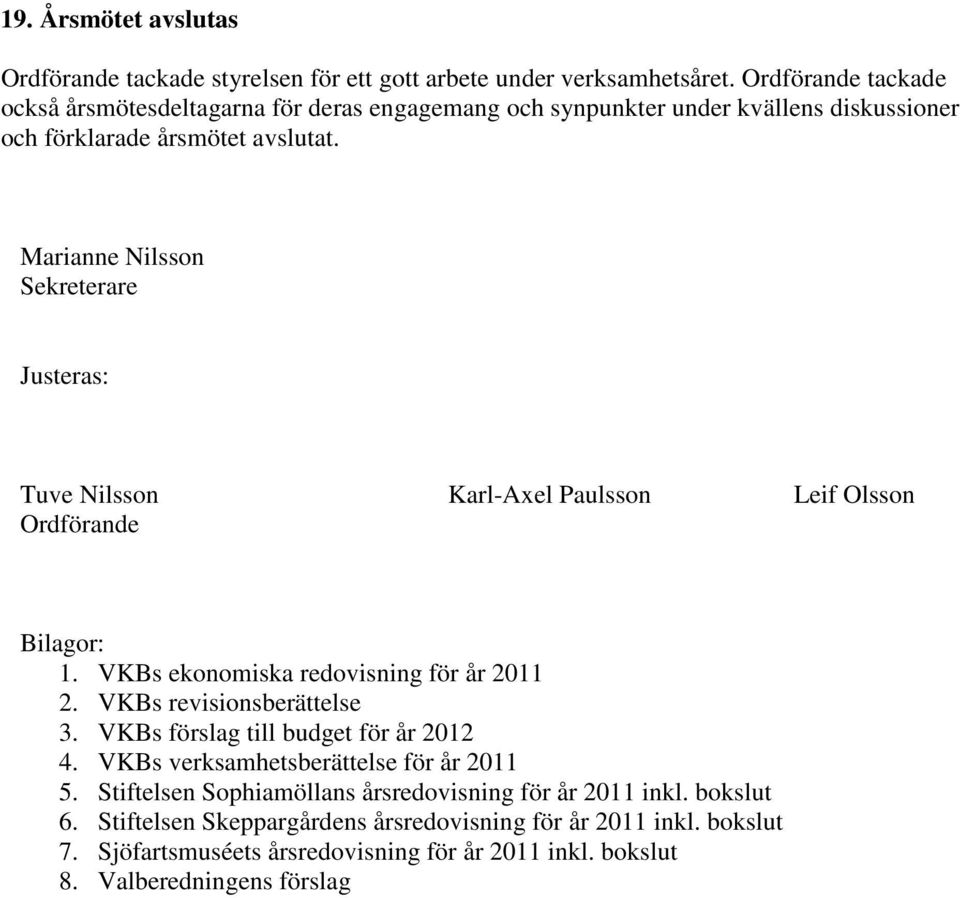 Marianne Nilsson Sekreterare Justeras: Tuve Nilsson Karl-Axel Paulsson Leif Olsson Ordförande Bilagor: 1. VKBs ekonomiska redovisning för år 2011 2. VKBs revisionsberättelse 3.