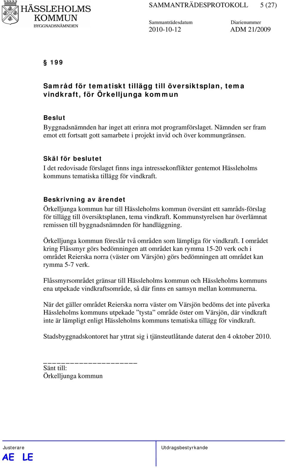 Skäl för beslutet I det redovisade förslaget finns inga intressekonflikter gentemot Hässleholms kommuns tematiska tillägg för vindkraft.