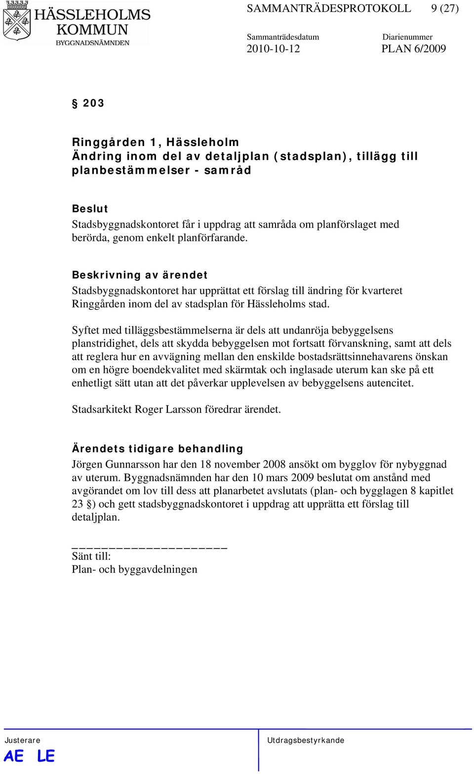 Syftet med tilläggsbestämmelserna är dels att undanröja bebyggelsens planstridighet, dels att skydda bebyggelsen mot fortsatt förvanskning, samt att dels att reglera hur en avvägning mellan den