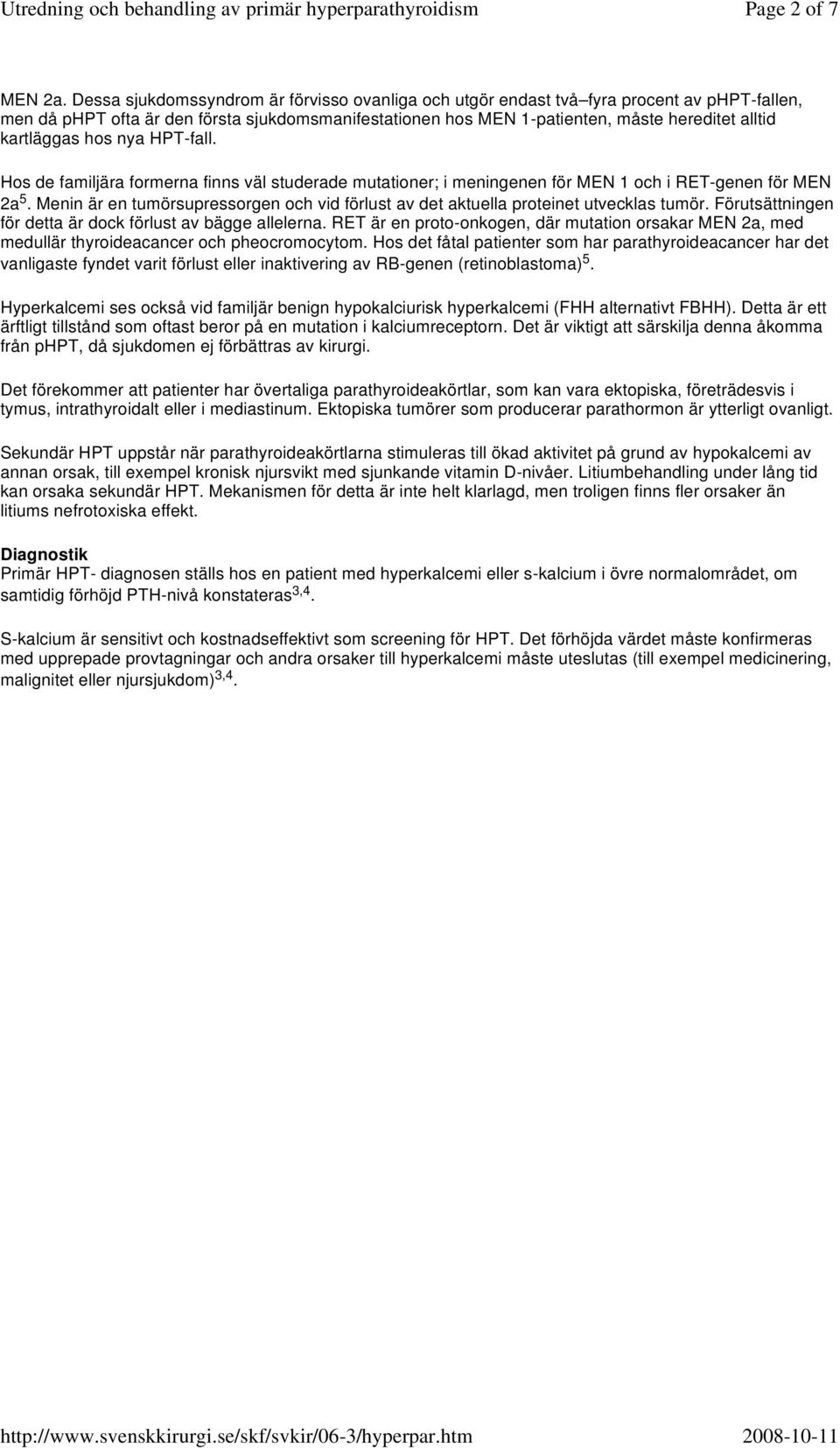 kartläggas hos nya HPT-fall. Hos de familjära formerna finns väl studerade mutationer; i meningenen för MEN 1 och i RET-genen för MEN 2a 5.