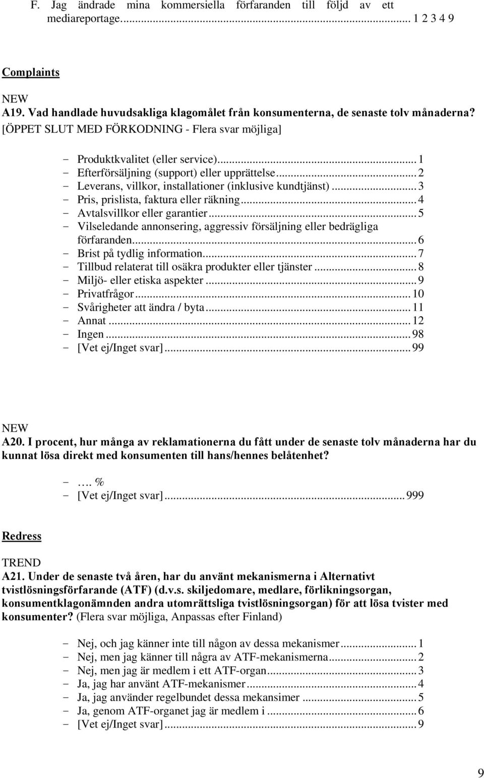 ..3 - Pris, prislista, faktura eller räkning...4 - Avtalsvillkor eller garantier...5 - Vilseledande annonsering, aggressiv försäljning eller bedrägliga förfaranden...6 - Brist på tydlig information.