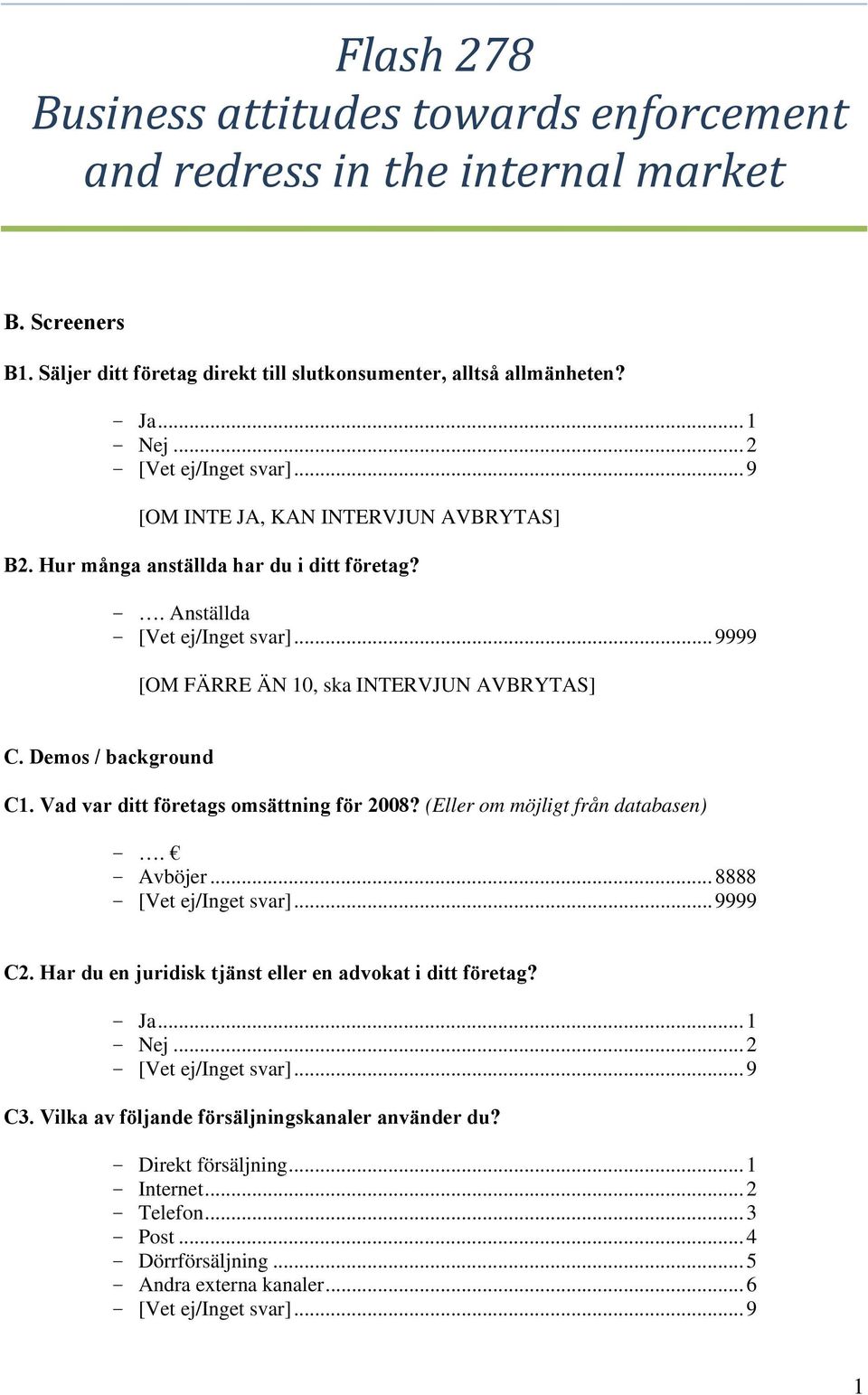 Demos / background C1. Vad var ditt företags omsättning för 2008? (Eller om möjligt från databasen) -. - Avböjer...8888 - [Vet ej/inget svar]...9999 C2.