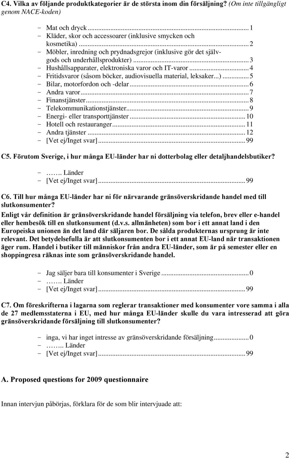 ..4 - Fritidsvaror (såsom böcker, audiovisuella material, leksaker...)...5 - Bilar, motorfordon och -delar...6 - Andra varor...7 - Finanstjänster...8 - Telekommunikationstjänster.