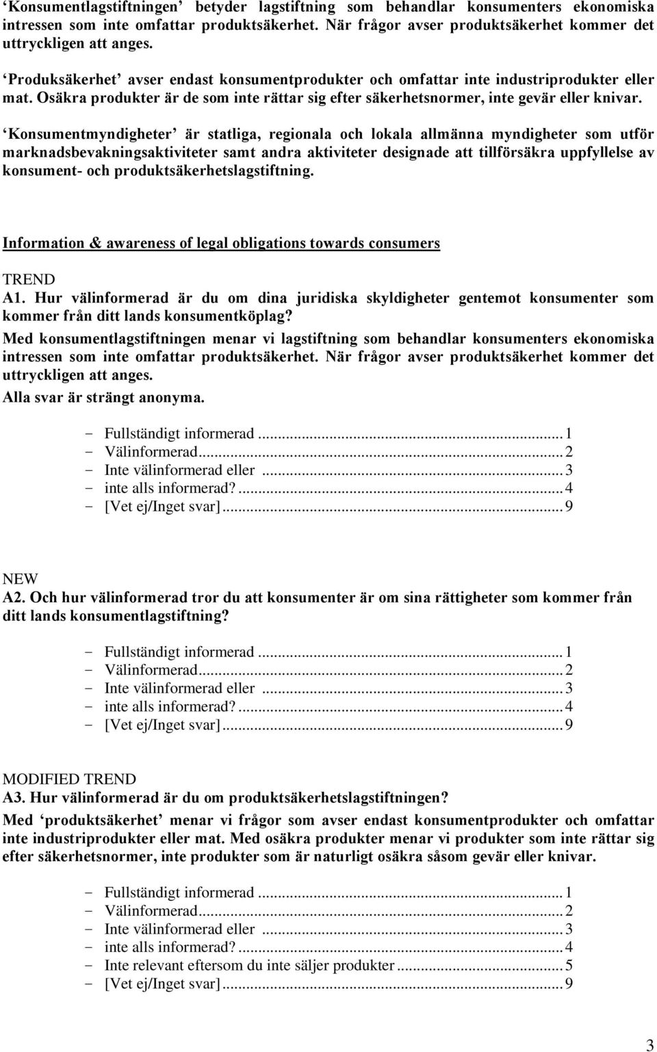 Konsumentmyndigheter är statliga, regionala och lokala allmänna myndigheter som utför marknadsbevakningsaktiviteter samt andra aktiviteter designade att tillförsäkra uppfyllelse av konsument- och