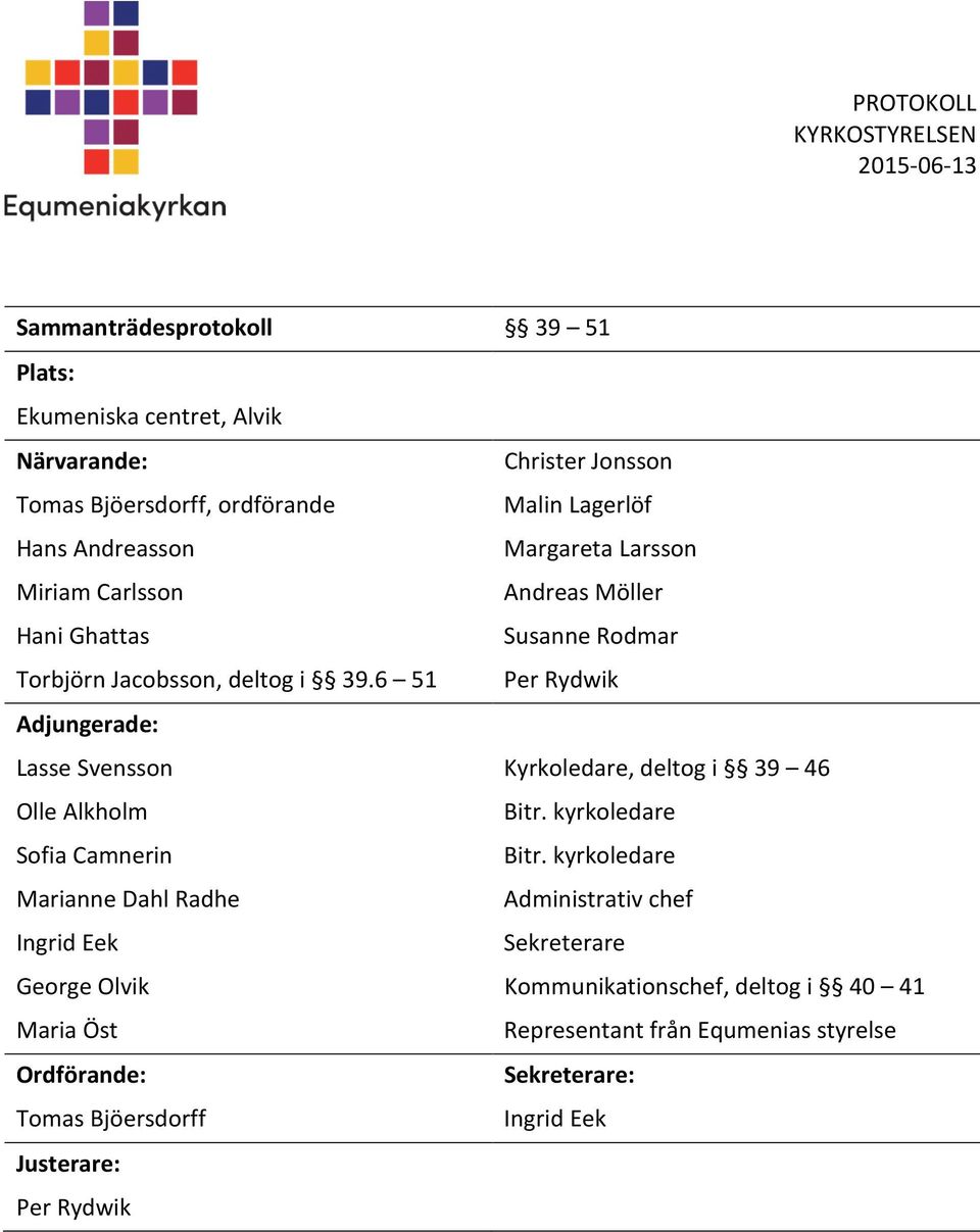 6 51 Per Rydwik Adjungerade: Lasse Svensson Kyrkoledare, deltog i 39 46 Olle Alkholm Bitr. kyrkoledare Sofia Camnerin Bitr.