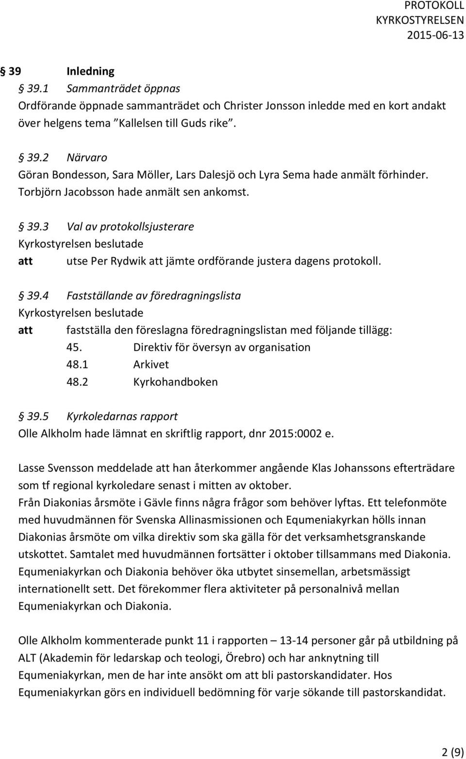Direktiv för översyn av organisation 48.1 Arkivet 48.2 Kyrkohandboken 39.5 Kyrkoledarnas rapport Olle Alkholm hade lämnat en skriftlig rapport, dnr 2015:0002 e.