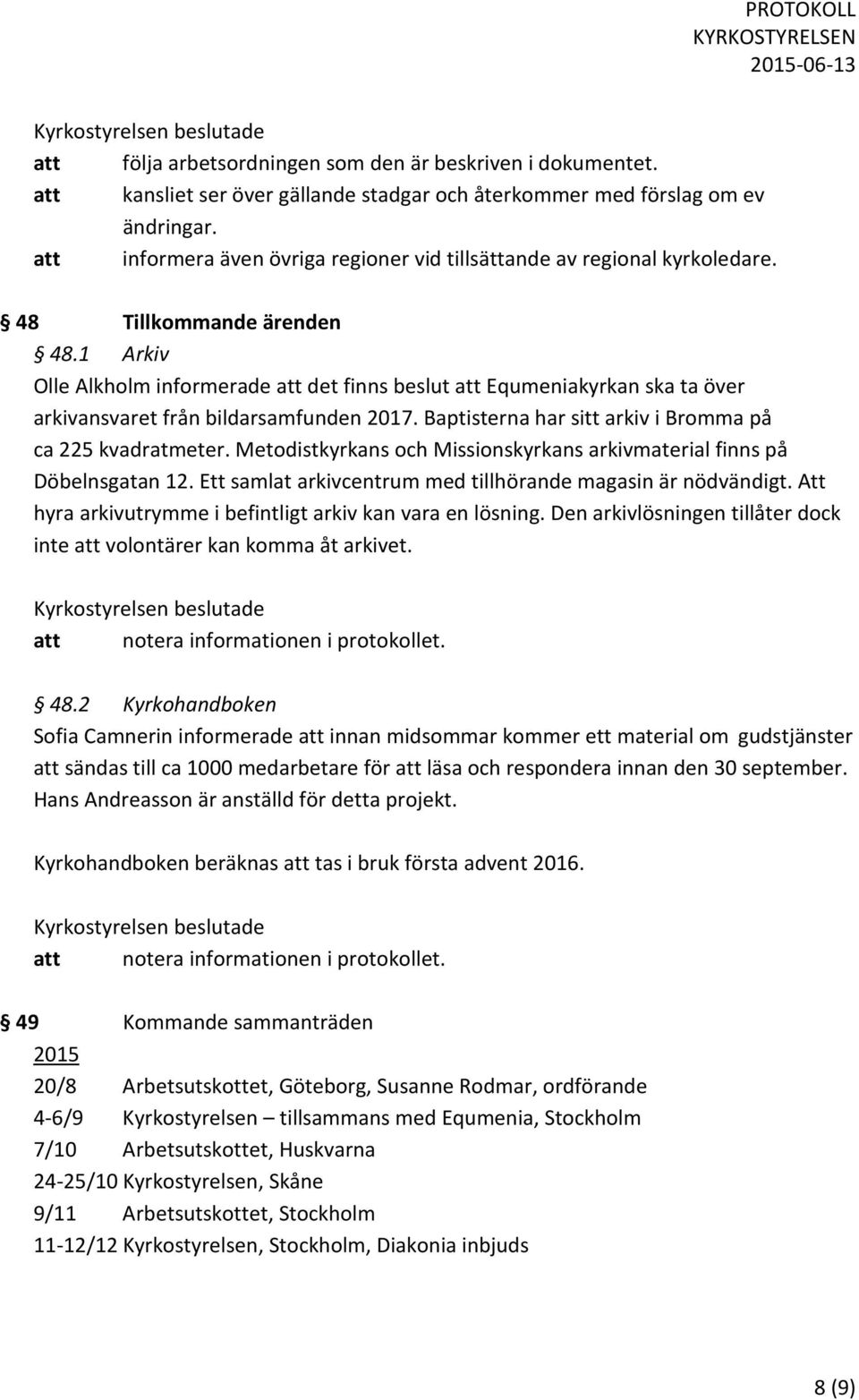 1 Arkiv Olle Alkholm informerade att det finns beslut att Equmeniakyrkan ska ta över arkivansvaret från bildarsamfunden 2017. Baptisterna har sitt arkiv i Bromma på ca 225 kvadratmeter.