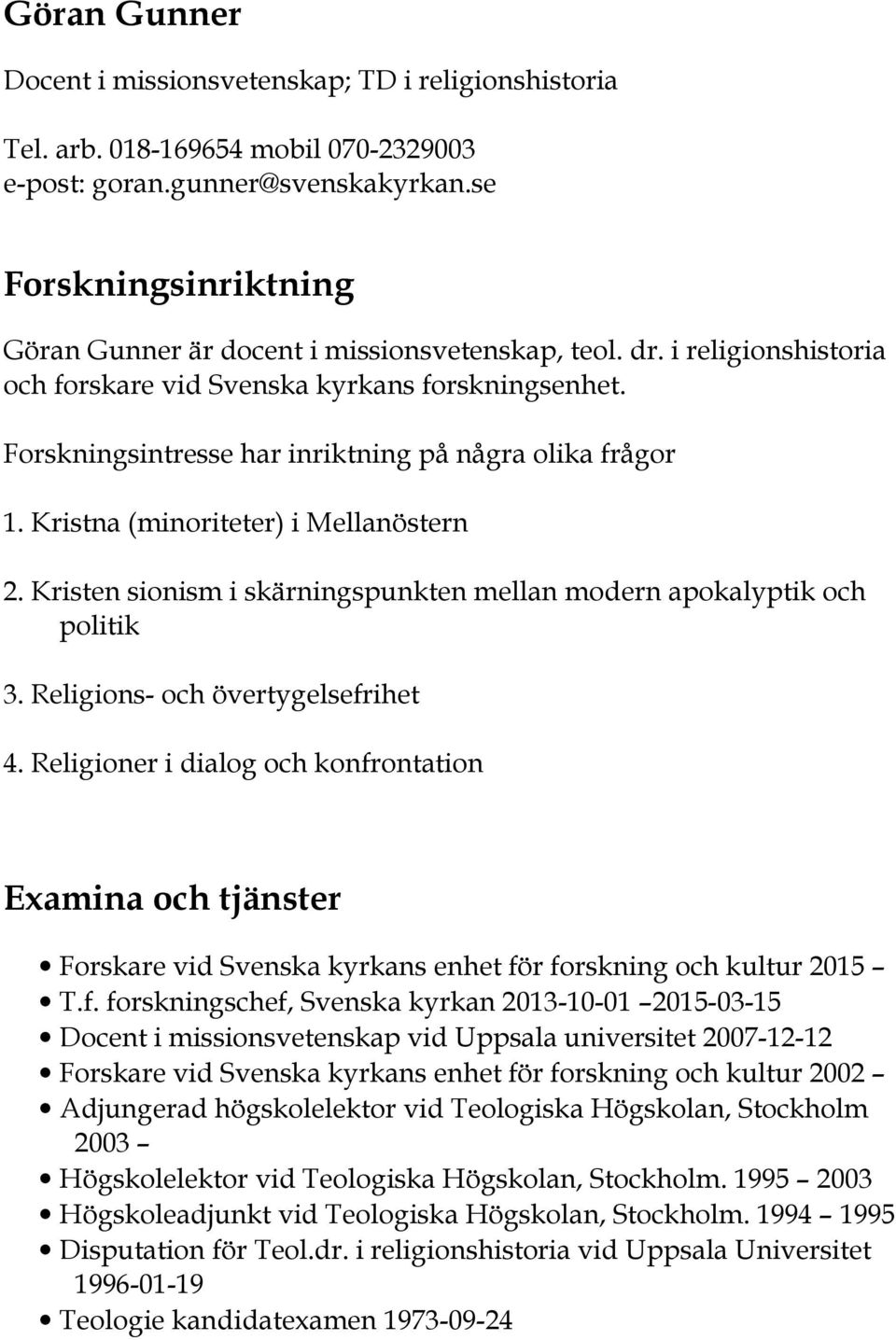 Forskningsintresse har inriktning på några olika frågor 1. Kristna (minoriteter) i Mellanöstern 2. Kristen sionism i skärningspunkten mellan modern apokalyptik och politik 3.