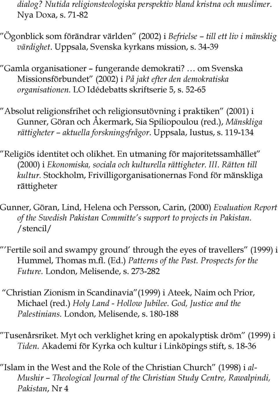 LO Idédebatts skriftserie 5, s. 52-65 Absolut religionsfrihet och religionsutövning i praktiken (2001) i Gunner, Göran och Åkermark, Sia Spiliopoulou (red.