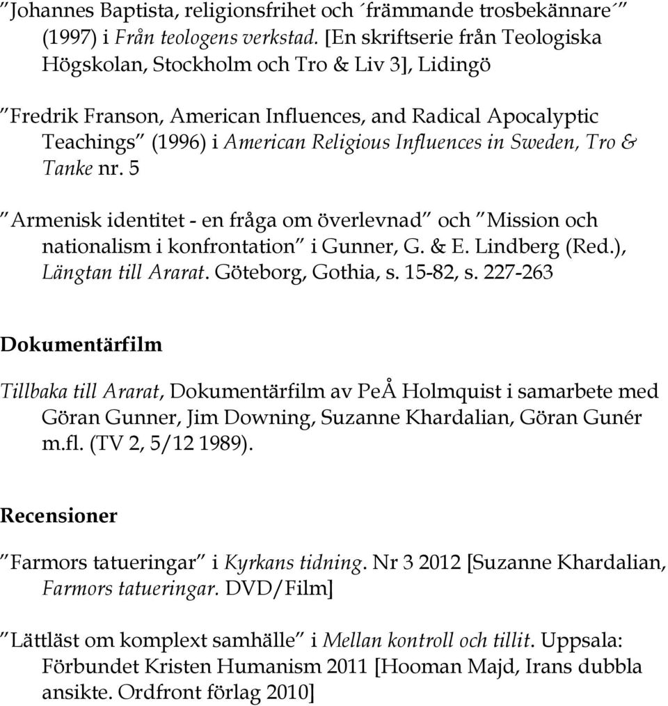 Sweden, Tro & Tanke nr. 5 Armenisk identitet - en fråga om överlevnad och Mission och nationalism i konfrontation i Gunner, G. & E. Lindberg (Red.), Längtan till Ararat. Göteborg, Gothia, s. 15-82, s.