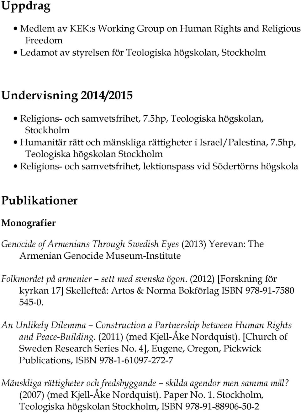 5hp, Teologiska högskolan Stockholm Religions- och samvetsfrihet, lektionspass vid Södertörns högskola Publikationer Monografier Genocide of Armenians Through Swedish Eyes (2013) Yerevan: The