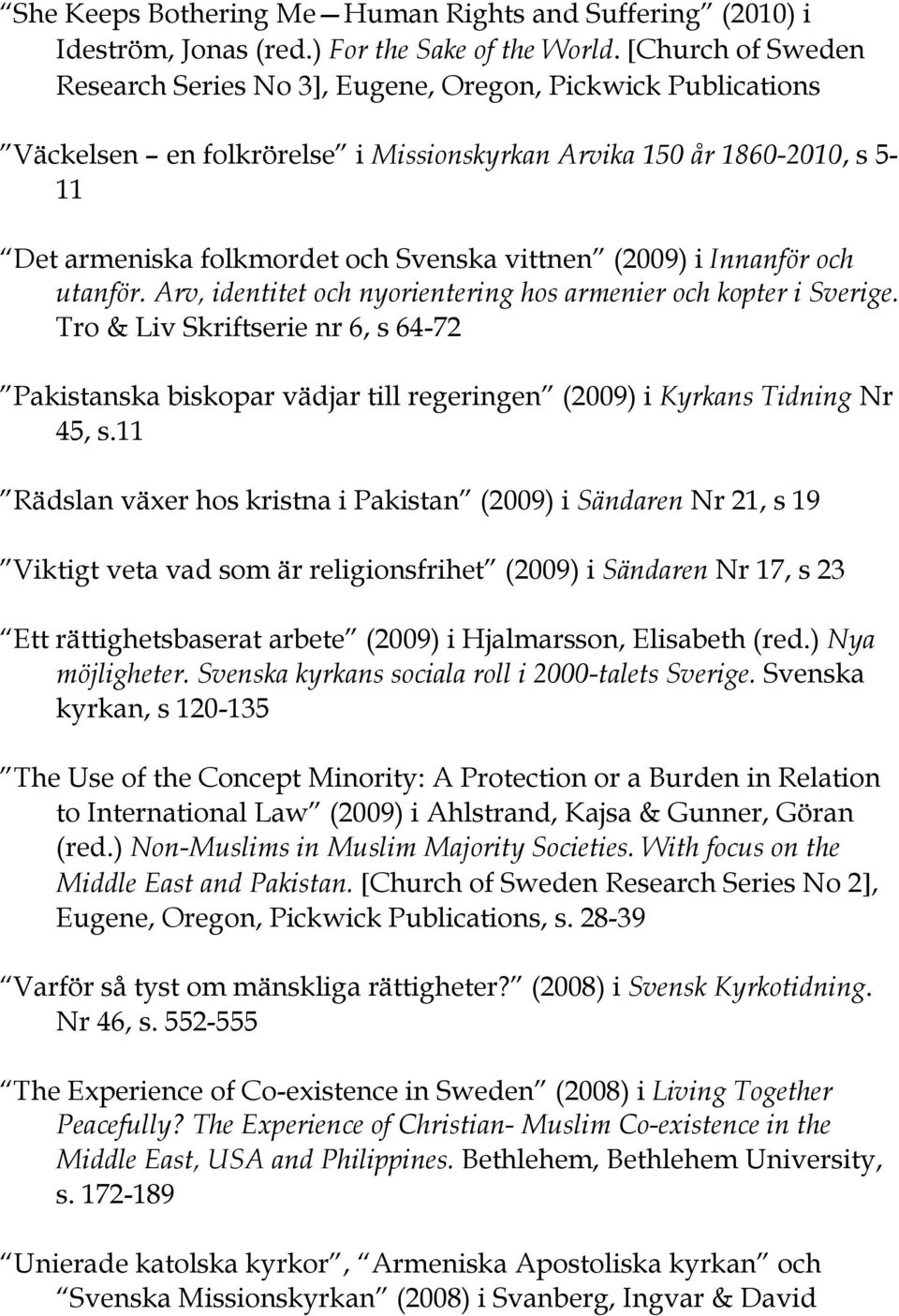 (2009) i Innanför och utanför. Arv, identitet och nyorientering hos armenier och kopter i Sverige.
