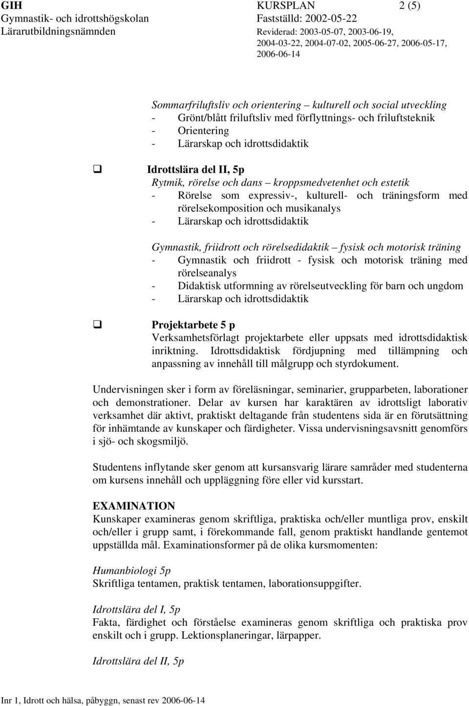 Gymnastik och friidrott - fysisk och motorisk träning med rörelseanalys - Didaktisk utformning av rörelseutveckling för barn och ungdom Projektarbete 5 p Verksamhetsförlagt projektarbete eller