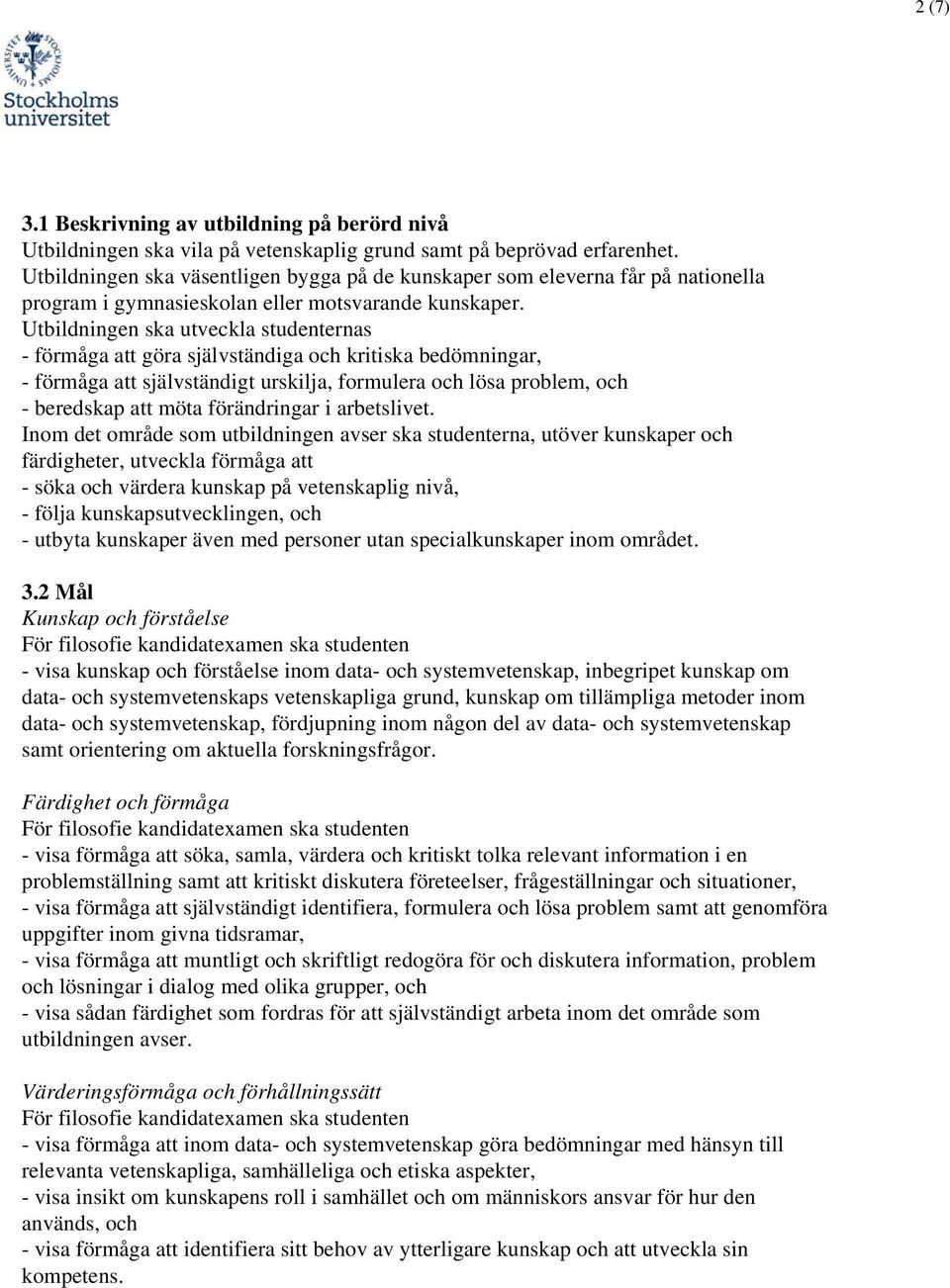 Utbildningen ska utveckla studenternas - förmåga att göra självständiga och kritiska bedömningar, - förmåga att självständigt urskilja, formulera och lösa problem, och - beredskap att möta