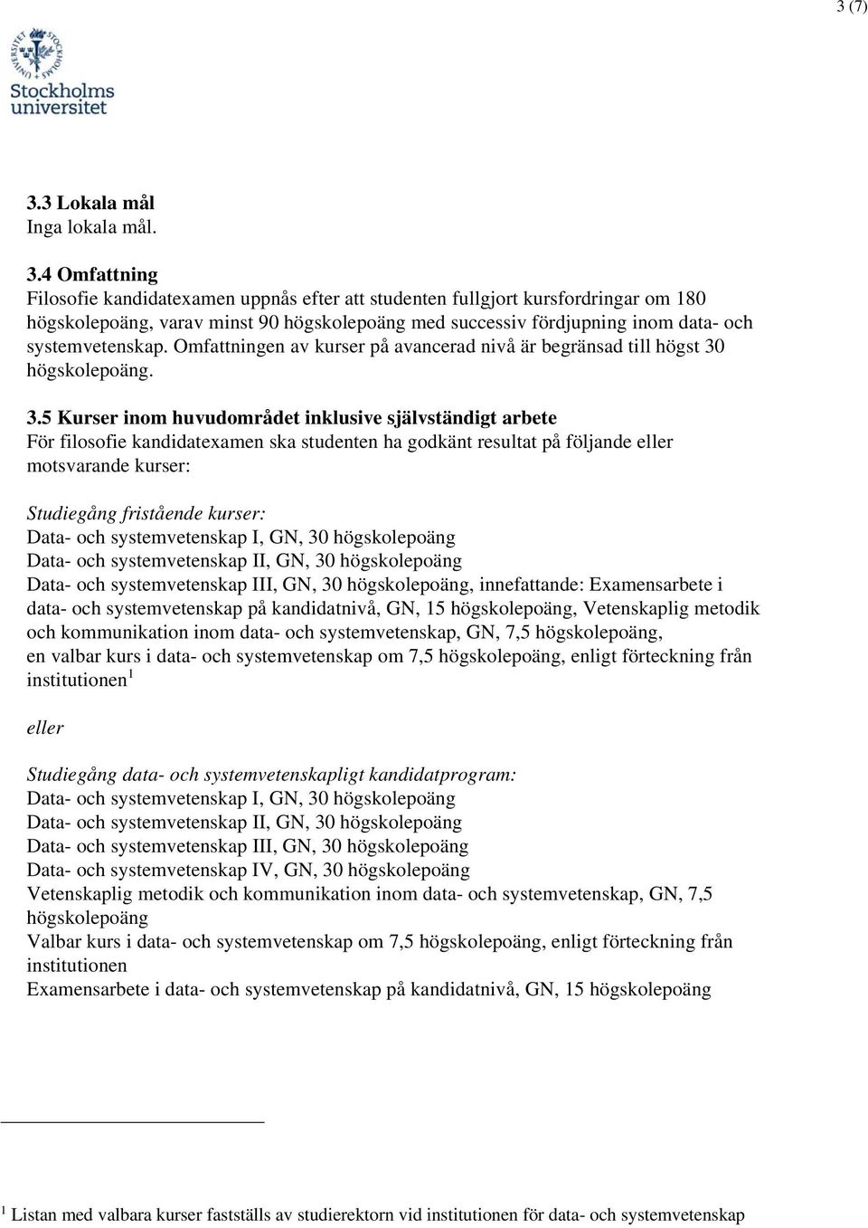 . 3.5 Kurser inom huvudområdet inklusive självständigt arbete För filosofie kandidatexamen ska studenten ha godkänt resultat på följande eller motsvarande kurser: Studiegång fristående kurser: Data-