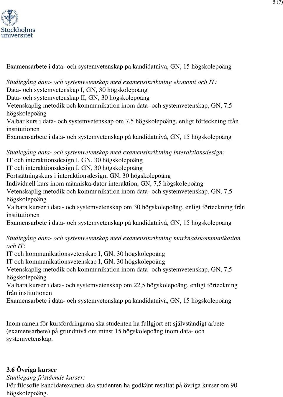 interaktionsdesign, GN, 30 Individuell kurs inom människa-dator interaktion, GN, 7,5 Valbara kurser i data- och systemvetenskap om 30, enligt förteckning från Studiegång data- och systemvetenskap med