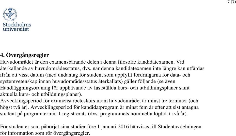 följande (se även Handläggningsordning för upphävande av fastställda kurs- och utbildningsplaner samt aktuella kurs- och utbildningsplaner).