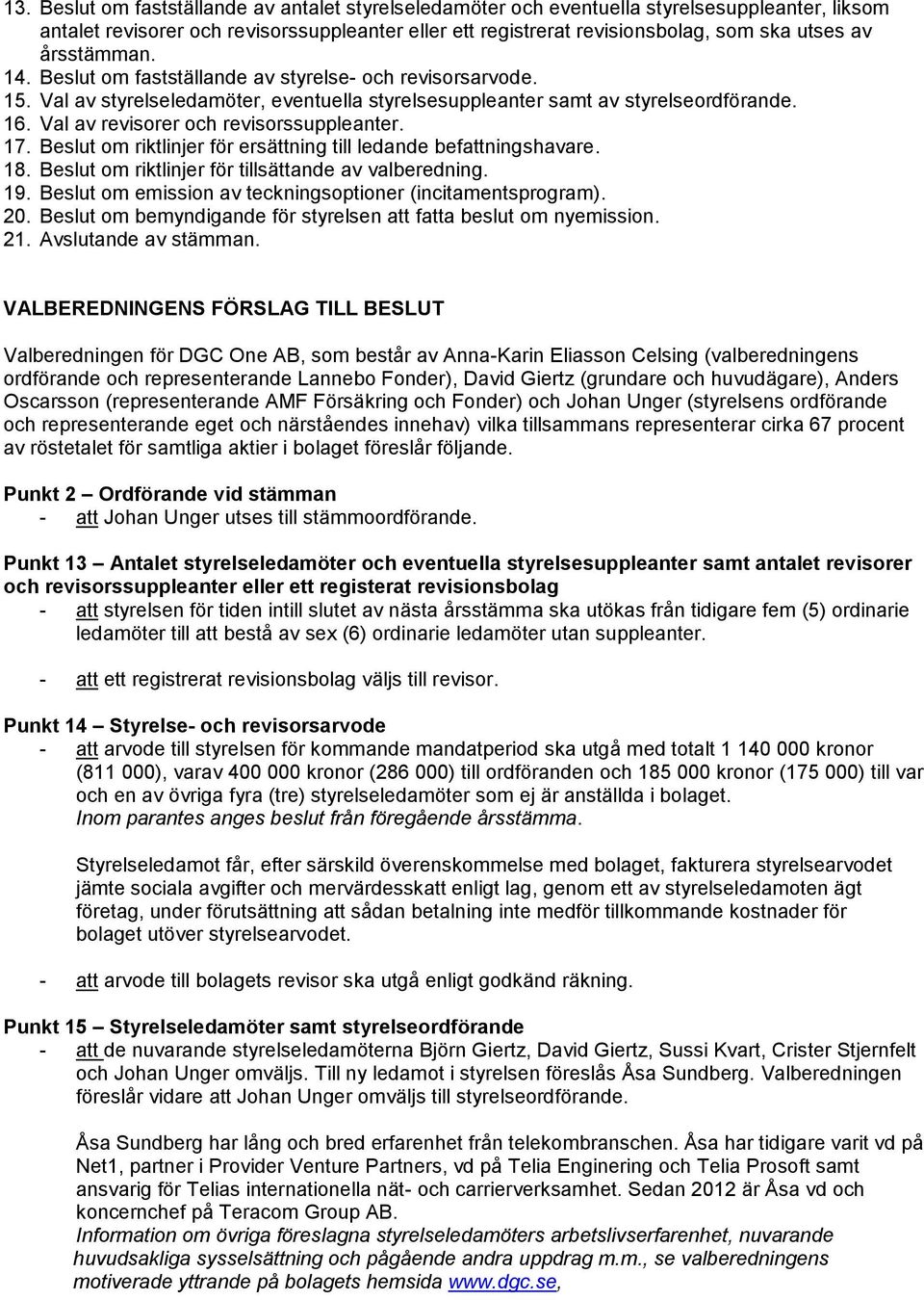 Val av revisorer och revisorssuppleanter. 17. Beslut om riktlinjer för ersättning till ledande befattningshavare. 18. Beslut om riktlinjer för tillsättande av valberedning. 19.