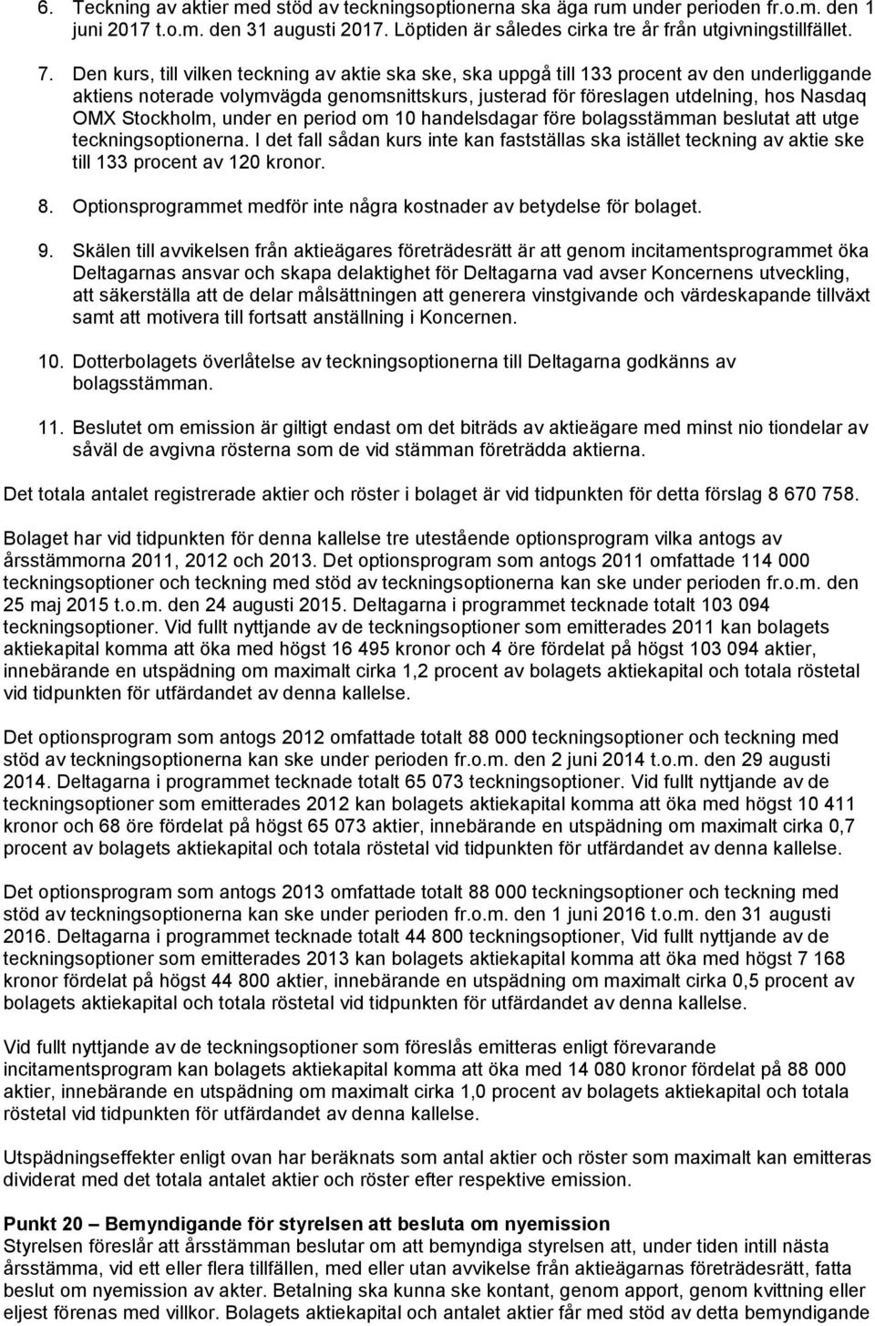 Stockholm, under en period om 10 handelsdagar före bolagsstämman beslutat att utge teckningsoptionerna.