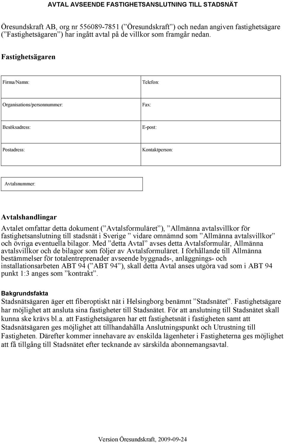 Fastighetsägaren Firma/Namn: Telefon: Organisations/personnummer: Fax: Besöksadress: E-post: Postadress: Kontaktperson: Avtalsnummer: Avtalshandlingar Avtalet omfattar detta dokument (