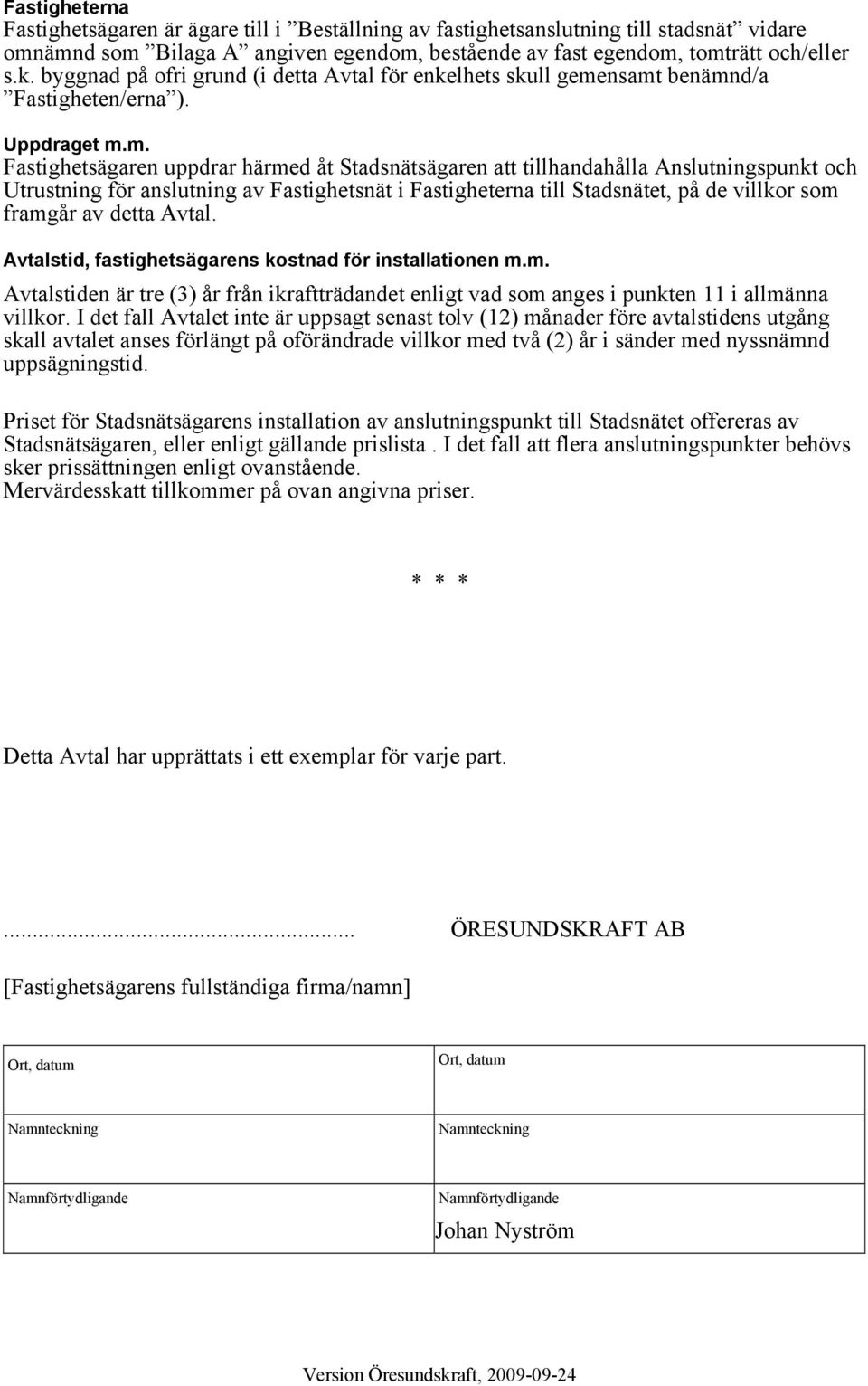 nsamt benämnd/a Fastigheten/erna ). Uppdraget m.m. Fastighetsägaren uppdrar härmed åt Stadsnätsägaren att tillhandahålla Anslutningspunkt och Utrustning för anslutning av Fastighetsnät i