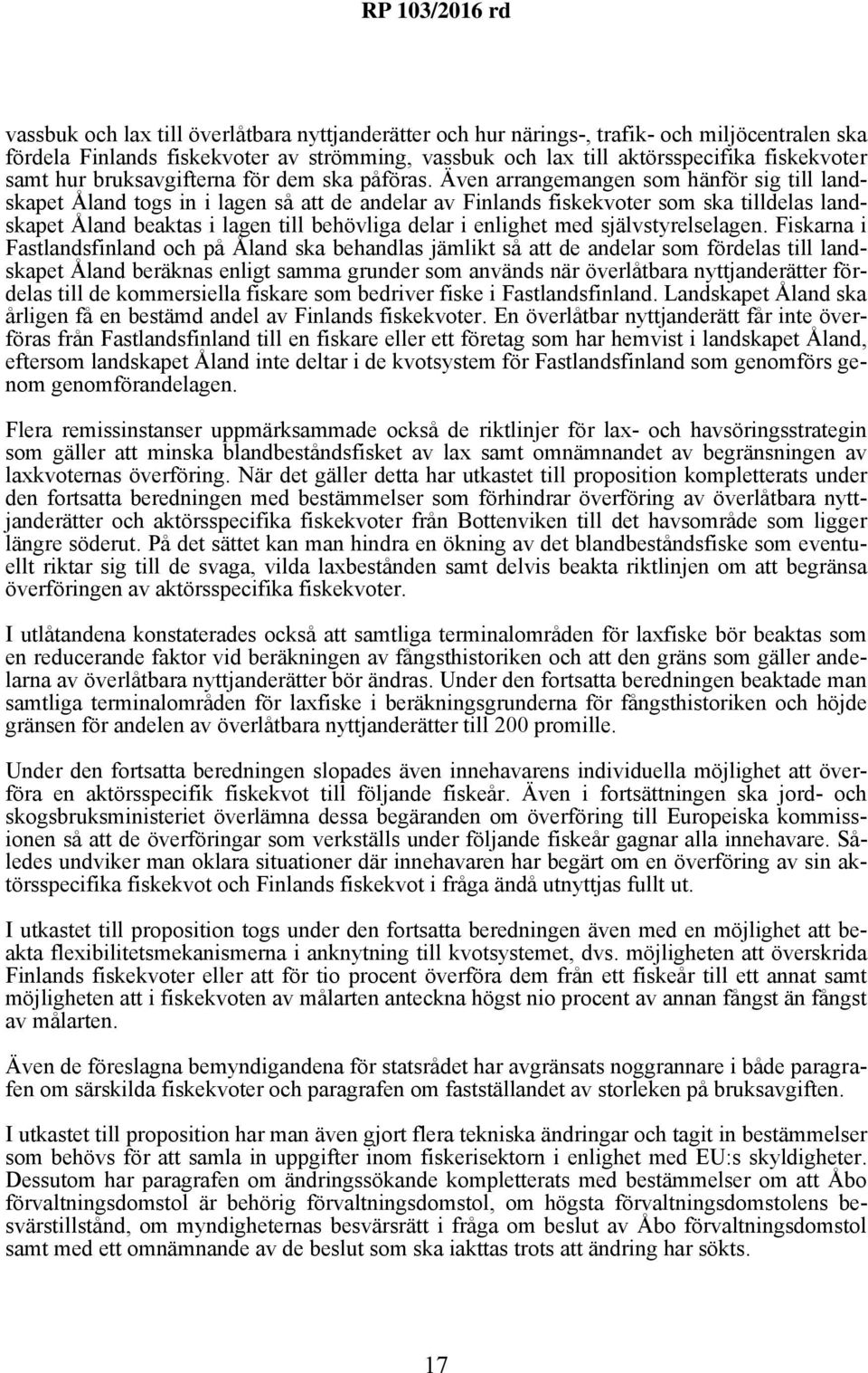 Även arrangemangen som hänför sig till landskapet Åland togs in i lagen så att de andelar av Finlands fiskekvoter som ska tilldelas landskapet Åland beaktas i lagen till behövliga delar i enlighet