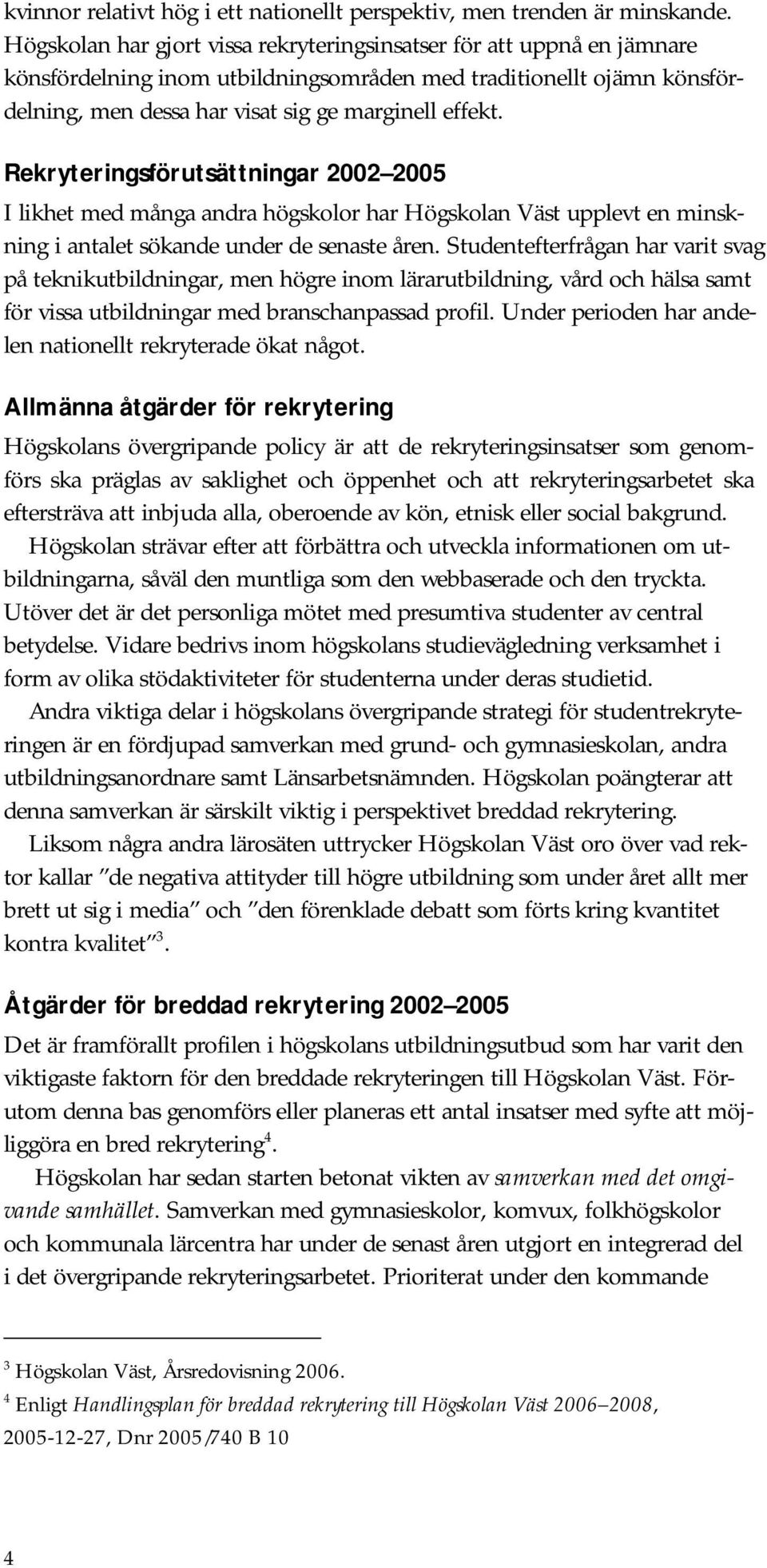 Rekryteringsförutsättningar 2002 2005 I likhet med många andra högskolor har Högskolan Väst upplevt en minskning i antalet sökande under de senaste åren.