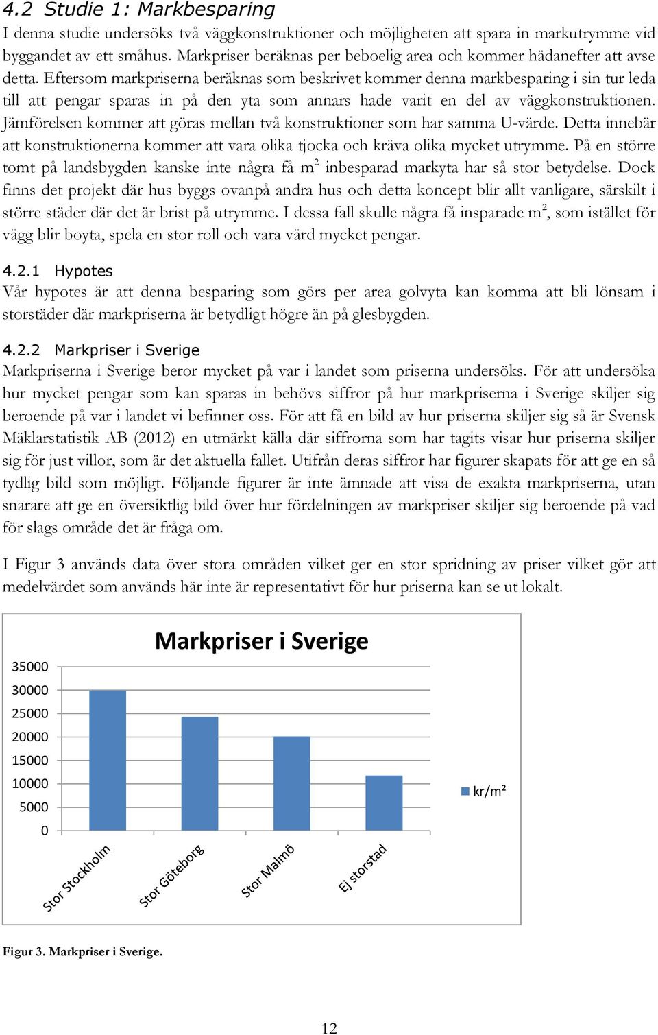 Eftersom markpriserna beräknas som beskrivet kommer denna markbesparing i sin tur leda till att pengar sparas in på den yta som annars hade varit en del av väggkonstruktionen.