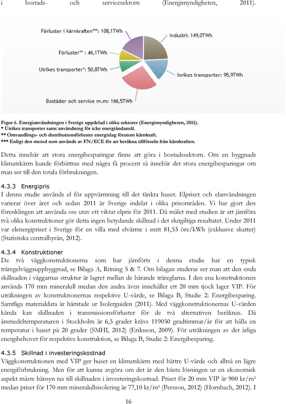 *** Enligt den metod som används av FN/ECE för att beräkna tillförseln från kärnkraften. Detta innebär att stora energibesparingar finns att göra i bostadssektorn.