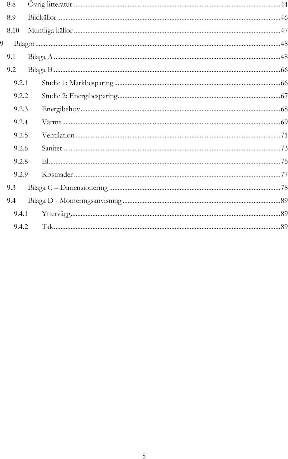 .. 69 9.2.5 Ventilation... 71 9.2.6 Sanitet... 73 9.2.8 El... 75 9.2.9 Kostnader... 77 9.