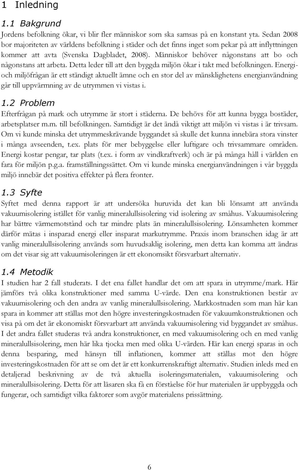 Människor behöver någonstans att bo och någonstans att arbeta. Detta leder till att den byggda miljön ökar i takt med befolkningen.